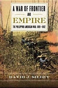 A War of Frontier and Empire: The Philippine-American War, 1899-1902 (Paperback)