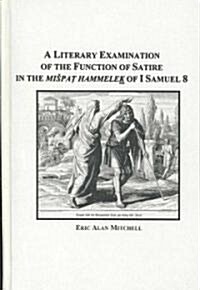 A Literary Examination of the Function of Satire in the Mispat Hammelek of I Samuel 8 (Hardcover)