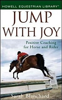 Jump with Joy : Positive Coaching for Horse and Rider (Hardcover)