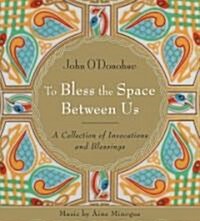 To Bless the Space Between Us: A Collection of Invocations and Blessings (Audio CD)