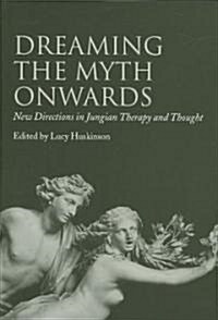 Dreaming the Myth Onwards : New Directions in Jungian Therapy and Thought (Paperback)