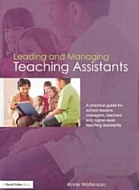 Leading and Managing Teaching Assistants : A Practical Guide for School Leaders, Managers, Teachers and Higher-Level Teaching Assistants (Paperback)