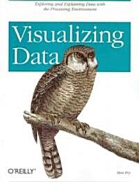 Visualizing Data: Exploring and Explaining Data with the Processing Environment (Paperback)