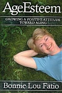 AgeEsteem: Growing a Positive Attitude Toward Aging (Paperback)
