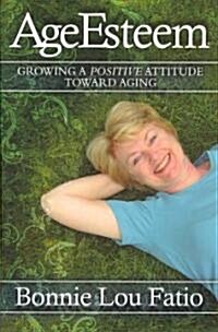 AgeEsteem: Growing a Positive Attitude Toward Aging (Hardcover)