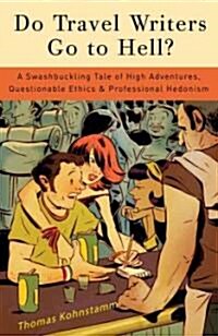 Do Travel Writers Go to Hell?: A Swashbuckling Tale of High Adventures, Questionable Ethics, & Professional Hedonism (Paperback)