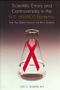 Scientific Errors and Controversies in the U.S. HIV/AIDS Epidemic: How They Slowed Advances and Were Resolved                                          (Hardcover)