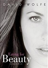 Eating for Beauty: For Women and Men: Introducing a Whole New Concept of Beauty, What It Is, and How You Can Achieve It (Paperback)