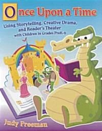 Once Upon a Time: Using Storytelling, Creative Drama, and Readers Theater with Children in Grades Prek-6 (Paperback)