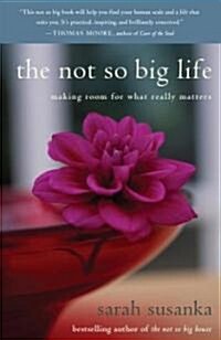 The Not So Big Life: Making Room for What Really Matters (Paperback)