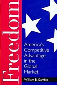 Freedom: Americas Competitive Advantage in the Global Market (Hardcover)