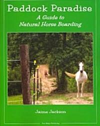 Paddock Paradise: A Guide to Natural Horse Boarding (Paperback)