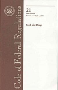 Code of Federal Regulations Title 21 Food and Drugs, Parts 1-99, Revised as of April 1, 2007 (Paperback, 1st)