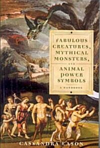 Fabulous Creatures, Mythical Monsters, and Animal Power Symbols: A Handbook (Hardcover)