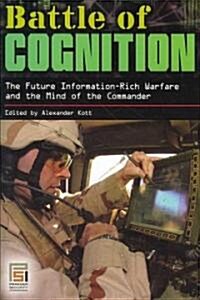 Battle of Cognition: The Future Information-Rich Warfare and the Mind of the Commander (Hardcover)
