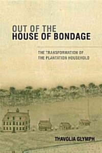 Out of the House of Bondage : The Transformation of the Plantation Household (Paperback)