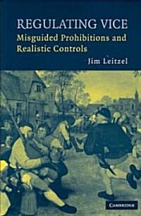 Regulating Vice : Misguided Prohibitions and Realistic Controls (Paperback)