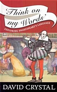 Think on My Words : Exploring Shakespeares Language (Hardcover)
