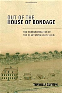 Out of the House of Bondage : The Transformation of the Plantation Household (Hardcover)