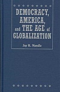 Democracy, America, and the Age of Globalization (Hardcover)