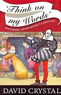 Think on My Words : Exploring Shakespeares Language (Paperback)