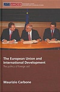 The European Union and International Development : The Politics of Foreign Aid (Hardcover)