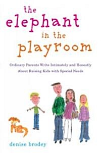 The Elephant in the Playroom: Ordinary Parents Write Intimately and Honestly about Raising Kids with Special N Eeds (Paperback)