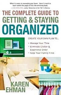 The Complete Guide to Getting and Staying Organized: *Manage Your Time *Eliminate Clutter and Experience Order *Keep Your Family First (Paperback)