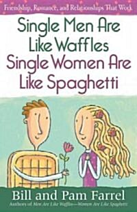 Single Men Are Like Waffles--Single Women Are Like Spaghetti: Friendship, Romance, and Relationships That Work (Paperback)