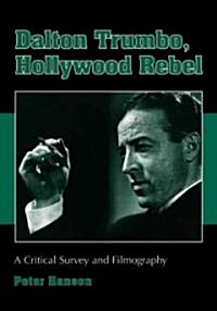 Dalton Trumbo, Hollywood Rebel: A Critical Survey and Filmography (Paperback)