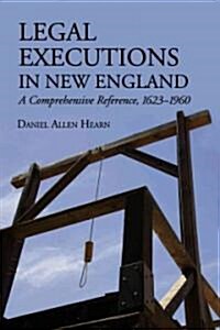 Legal Executions in New England: A Comprehensive Reference, 1623-1960 (Paperback)