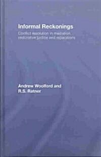 Informal Reckonings : Conflict Resolution in Mediation, Restorative Justice, and Reparations (Hardcover)