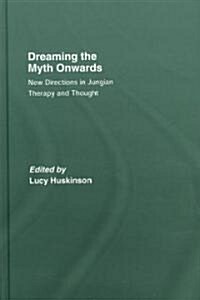 Dreaming the Myth Onwards : New Directions in Jungian Therapy and Thought (Hardcover)