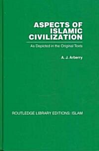 Aspects of Islamic Civilization : As Depicted in the Original Texts (Hardcover)