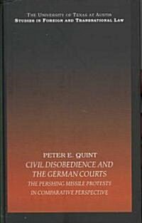Civil Disobedience and the German Courts : The Pershing Missile Protests in Comparative Perspective (Hardcover)