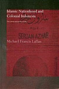 Islamic Nationhood and Colonial Indonesia : The Umma Below the Winds (Paperback)