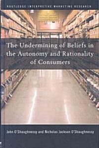 The Undermining of Beliefs in the Autonomy and Rationality of Consumers (Hardcover)