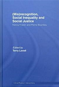 (Mis)recognition, Social Inequality and Social Justice : Nancy Fraser and Pierre Bourdieu (Hardcover)