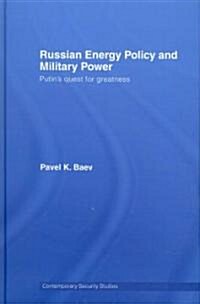 Russian Energy Policy and Military Power : Putins Quest for Greatness (Hardcover)