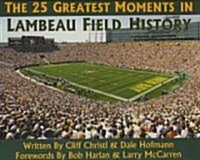 The 25 Greatest Moments in Lambeau Field History (Hardcover)