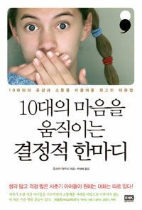 10대의 마음을 움직이는 결정적 한마디 :10대와의 공감과 소통을 이끌어줄 최고의 대화법 