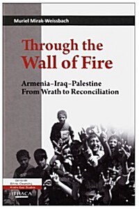 Through the Wall of Fire : Armenia - Iraq - Palestine: from Wrath to Reconciliation (Hardcover)