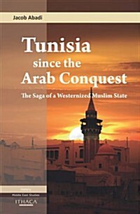 Tunisia Since the Arab Conquest : The Saga of a Westernized Muslim State (Hardcover)