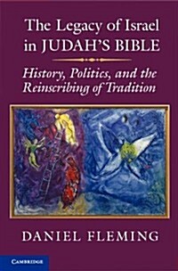 The Legacy of Israel in Judahs Bible : History, Politics, and the Reinscribing of Tradition (Hardcover)