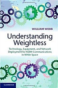 Understanding Weightless : Technology, Equipment, and Network Deployment for M2M Communications in White Space (Hardcover)
