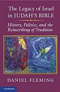 The Legacy of Israel in Judahs Bible : History, Politics, and the Reinscribing of Tradition (Paperback)
