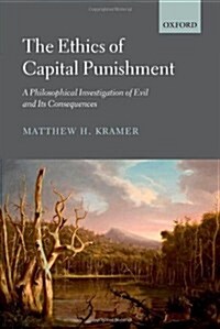 The Ethics of Capital Punishment : A Philosophical Investigation of Evil and Its Consequences (Hardcover)