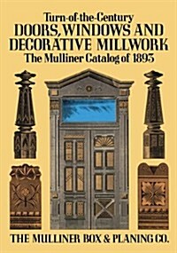 Turn-Of-The-Century Doors, Windows and Decorative Millwork: The Mulliner Catalog of 1893 (Paperback, Revised)