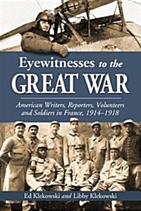 Eyewitnesses to the Great War: American Writers, Reporters, Volunteers and Soldiers in France, 1914-1918                                               (Paperback)