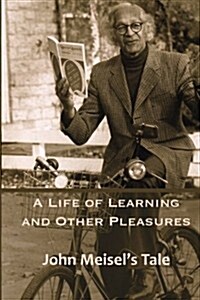 A Life of Learning and Other Pleasures: John Meisels Tale (Paperback)